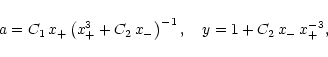 \begin{displaymath}a = C_1\,x_+\left(x_+^3+C_2\,x_-\right)^{-1},\quad
y = 1+C_2\,x_-\,x_+^{-3},
\end{displaymath}