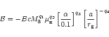 \begin{displaymath}{\cal B}=-BcM_8^{q_1}\mu_{_{\rm {}E}}^{q_2}
\left[\frac{\alpha}{0.1}\right]^{q_3}
\left[\frac{a}{r_{\rm g}}\right]^{-q_4}
\end{displaymath}