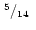 $\mbox{$\,^{5}/_{14}$ }$