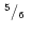 $\mbox{$\,^{5}/_{6}$ }$