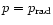 $p=p_{\rm rad}$