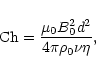 \begin{displaymath}{\rm Ch}=\frac{\mu_0 B_0^2 d^2}{4\pi\rho_0\nu\eta},
\end{displaymath}