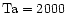 ${\rm Ta}=2000$