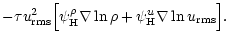 $\displaystyle -\tau u_{{\rm rms}}^2\Big[ \psi_{\rm H}^{\rho}\nabla\ln\rho +
\psi_{\rm H}^u\nabla\ln u_{{\rm rms}} \Big].$