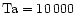 ${\rm Ta}=10\,000$