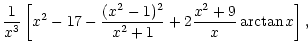 $\displaystyle \frac{1}{x^3}\left[ x^2-17-\frac{(x^2-1)^2}
{x^2+1}+2\frac{x^2+9}{x}\arctan x\right],$