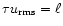 $\tau u_{{\rm rms}}=\ell$