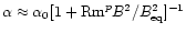 $\alpha\approx\alpha_0[1+{\rm Rm}^p B^2/B_{\rm eq}^2]^{-1}$