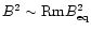 $B^2 \sim {\rm Rm}B_{\rm eq}^2$