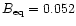 $B_{\rm eq}=0.052$