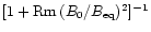 $[1+{\rm Rm}\,(B_0/B_{\rm eq})^2]^{-1}$