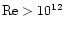 ${\rm Re}>10^{12}$