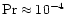 ${\rm Pr}\approx 10^{-4}$