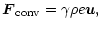 $\displaystyle \vec{F}_{\rm conv}=\gamma\rho e\vec{u},$
