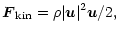 $\displaystyle \vec{F}_{\rm kin}=\rho \vert\vec{u}\vert^2\vec{u}/2,$