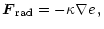 $\displaystyle \vec{F}_{\rm rad}=-\kappa\nabla e\,,$
