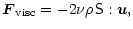 $\displaystyle \vec{F}_{\rm visc}=-2\nu\rho\,\tens{S}:\vec{u},$