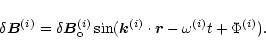 \begin{displaymath}\delta \vec{B}^{(i)} = \delta \vec{B}_{\rm o}^{(i)} \sin (\vec{k}^{(i)}
\cdot \vec{r} - \omega^{(i)} t +\Phi^{(i)}).
\end{displaymath}