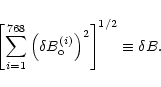 \begin{displaymath}\left[ \sum_{i = 1}^{768}\left(\delta B_{\rm o}^{(i)}\right)^2 \right]^{1/2} \equiv \delta
B.
\end{displaymath}