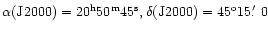 $\alpha ({\rm J}2000)=20^{\rm h}50^{\rm m}45^{\rm s},\delta
({\rm J}2000)=45^{\rm o}15\hbox{$.\mkern-4mu^\prime$ }0 $
