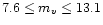 $ 7.6\leq m_{v}\leq 13.1 $