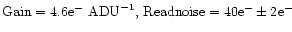 ${\rm {Gain}}={4.6{\rm e}^{-}~{\rm {ADU}}^{-1}},\,
{\rm {Readnoise}}={40{\rm e}^{-}\pm 2{\rm e}^{-}} $