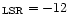 $_{\rm LSR} = -12$