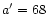 $a^{\prime} = 68$
