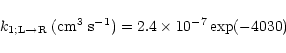 \begin{displaymath}%
k_{1;\rm L \rightarrow R}\;({\rm cm^{3}\; s^{-1}}) = 2.4\times 10^{-7}
\exp(-4030)
\end{displaymath}