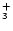 $\mathsf{_{3}^{+}}$