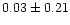 $0.03\pm 0.21$