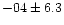 $-04 \pm 6.3$