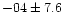 $-04 \pm 7.6$