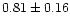 $0.81\pm 0.16$