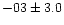 $-03 \pm 3.0$