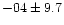 $-04 \pm 9.7$