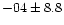 $-04 \pm 8.8$