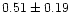 $0.51\pm 0.19$