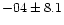 $-04 \pm 8.1$