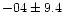 $-04 \pm 9.4$