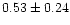 $0.53\pm 0.24$