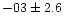 $-03 \pm 2.6$