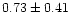 $0.73\pm 0.41$