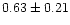 $0.63\pm 0.21$
