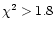 $\chi^2 > 1.8$