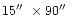 $15\hbox {$^{\prime \prime }$ }\times 90\hbox {$^{\prime \prime }$ }$