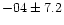 $-04 \pm 7.2$