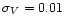 $\sigma_V=0.01 $