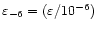 $\varepsilon_{-6} =
(\varepsilon/10^{-6})$