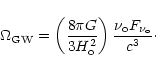 \begin{displaymath}\Omega_{\rm GW}= \left({{8\pi G}\over{3H_{\rm o}^2}}\right){{\nu_{\rm o}F_{\nu_{\rm o}}}\over{c^3}}\cdot
\end{displaymath}